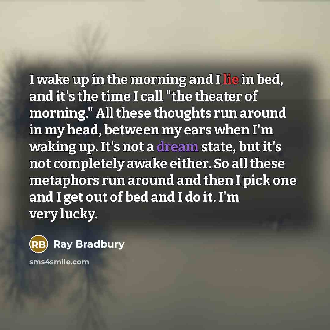 “I wake up in the morning and I lie in…” quote by Ray Bradbury