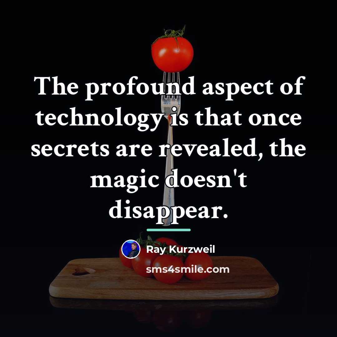 “The profound aspect of technology is that once secrets are…” quote by Ray Kurzweil
