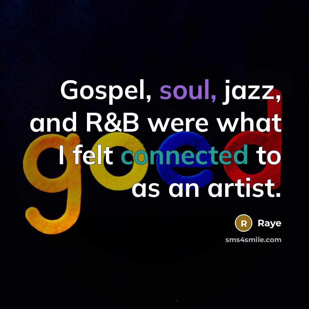 “Gospel, soul, jazz, and R&B were what I felt connected…” quote by Raye