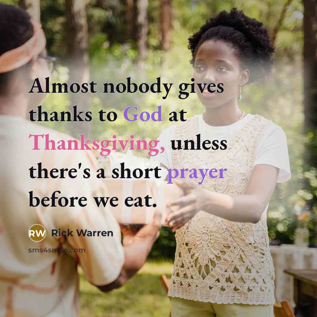 “Almost nobody gives thanks to God at Thanksgiving, unless there's…” quote by Rick Warren
