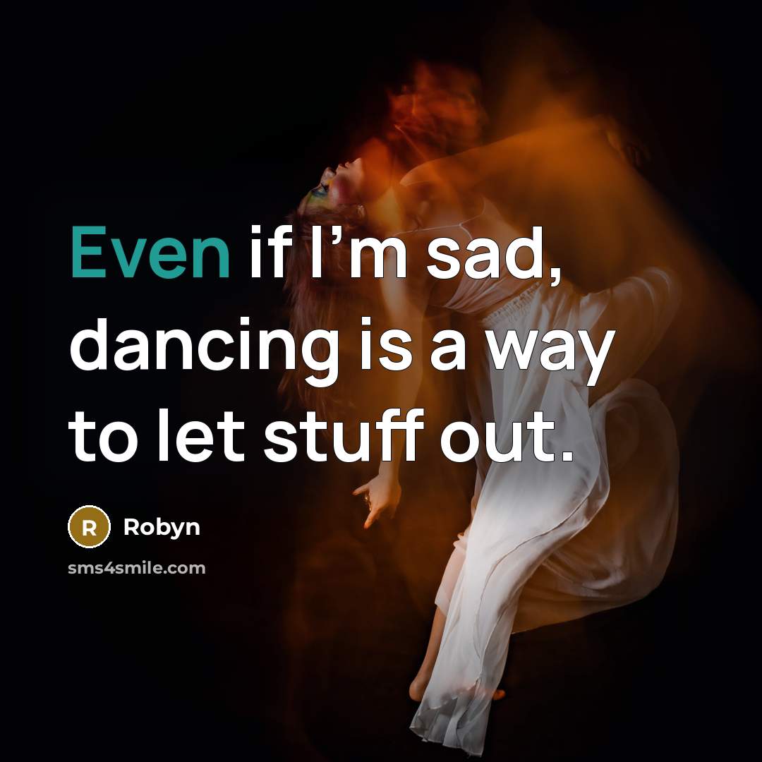 “Even if I'm sad, dancing is a way to let…” quote by Robyn