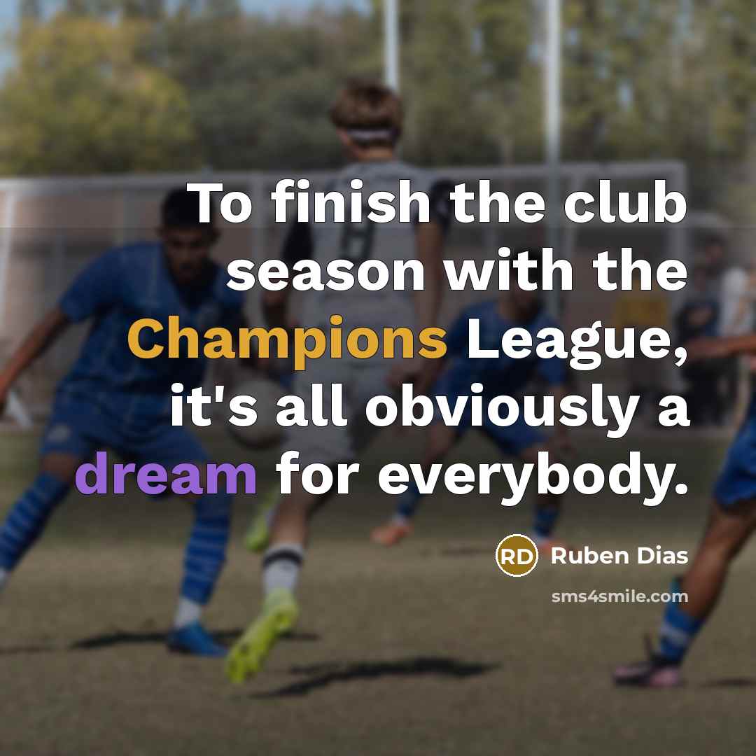 “To finish the club season with the Champions League, it's…” quote by Ruben Dias