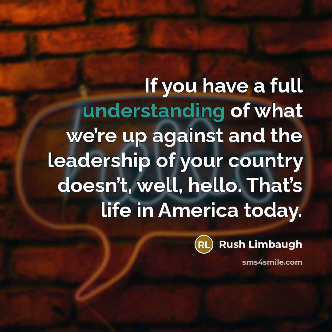 “If you have a full understanding of what we’re up…” quote by Rush Limbaugh