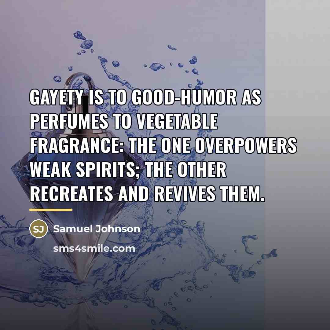 “Gayety is to good-humor as perfumes to vegetable fragrance: the…” quote by Samuel Johnson