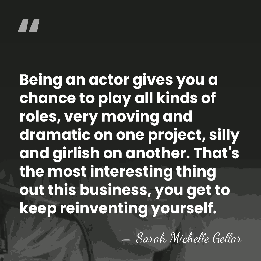 Being an actor gives you a chance to play all kinds of&hellip; - Sarah Michelle Gellar