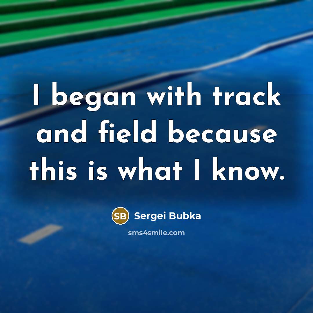 “I began with track and field because this is what…” quote by Sergei Bubka