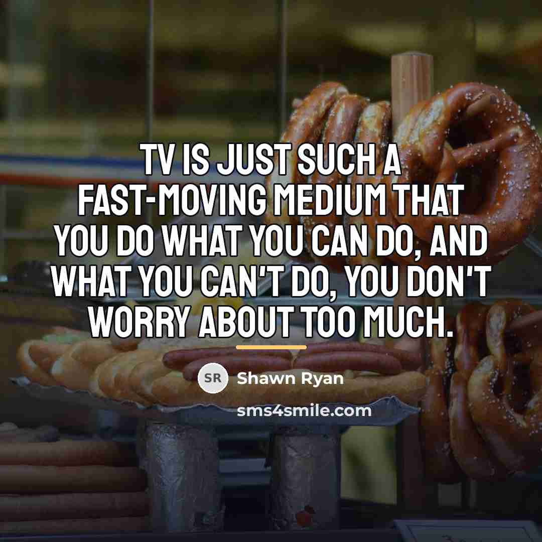 “TV is just such a fast-moving medium that you do…” quote by Shawn Ryan
