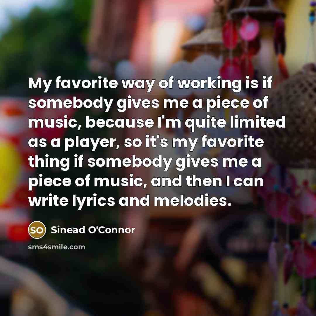 “My favorite way of working is if somebody gives me…” quote by Sinead O'Connor