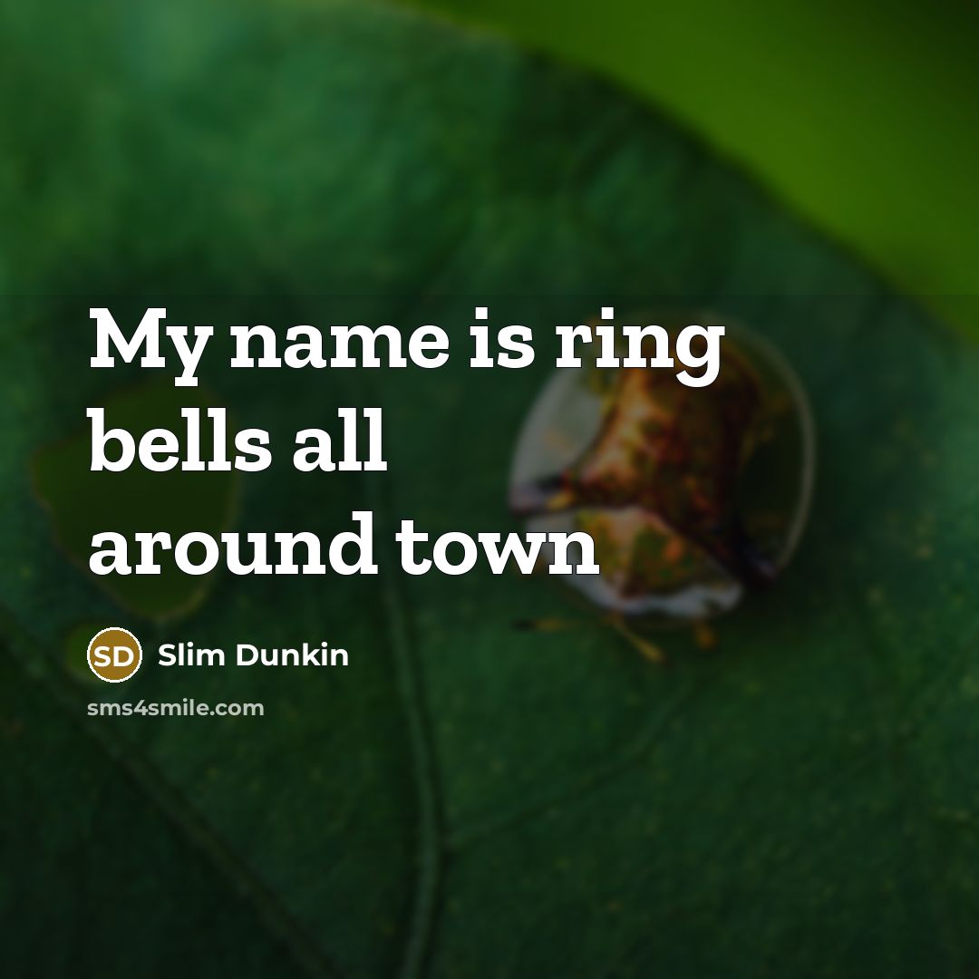 “My name is ring bells all around town” quote by Slim Dunkin