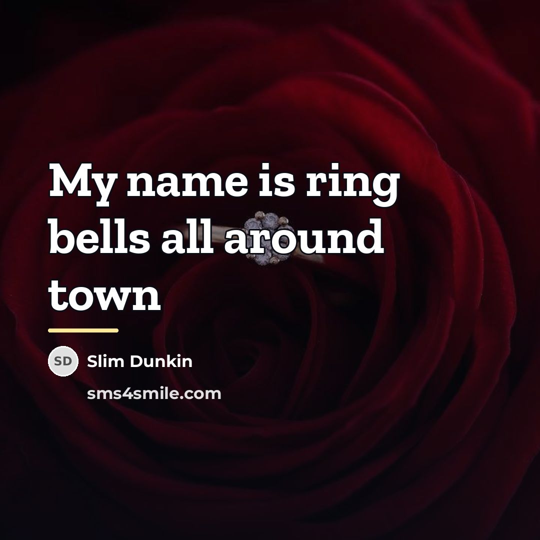 “My name is ring bells all around town…” quote by Slim Dunkin