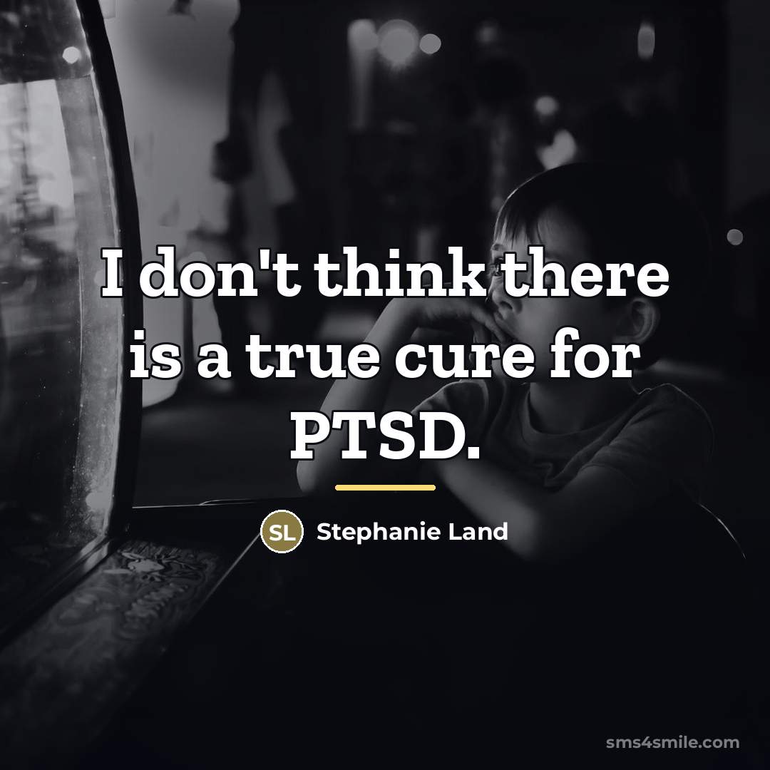 “I don't think there is a true cure for PTSD.…” quote by Stephanie Land
