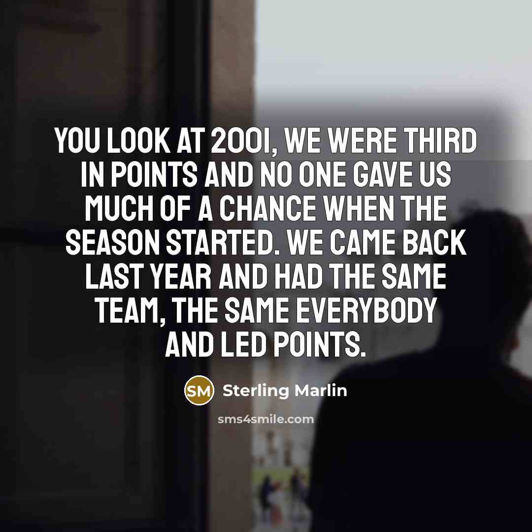 “You look at 2001, we were third in points and…” quote by Sterling Marlin