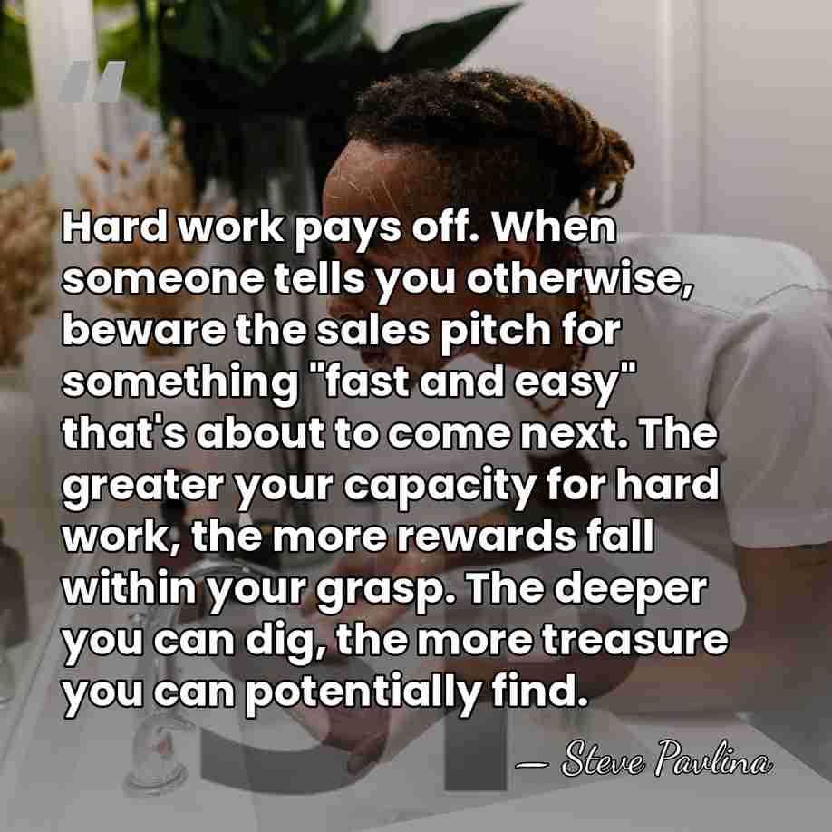 Hard work pays off. When someone tells you otherwise, beware the sales&hellip; - Steve Pavlina