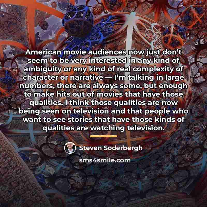 “American movie audiences now just don’t seem to be very…” quote by Steven Soderbergh