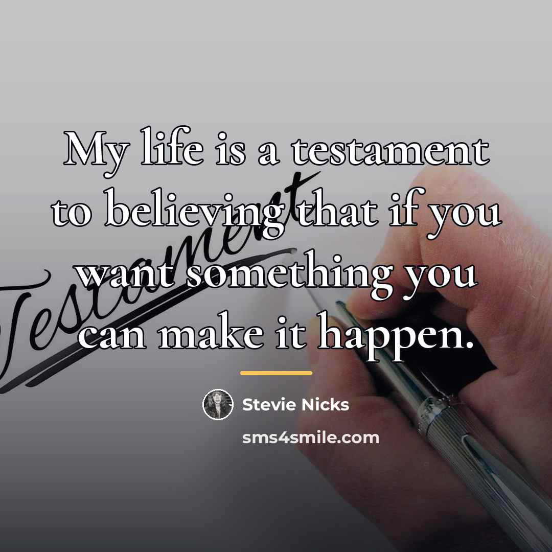 “My life is a testament to believing that if you…” quote by Stevie Nicks