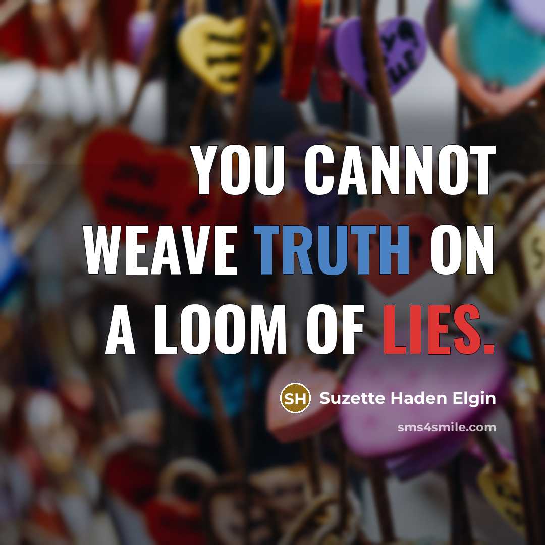 “You cannot weave truth on a loom of lies.…” quote by Suzette Haden Elgin