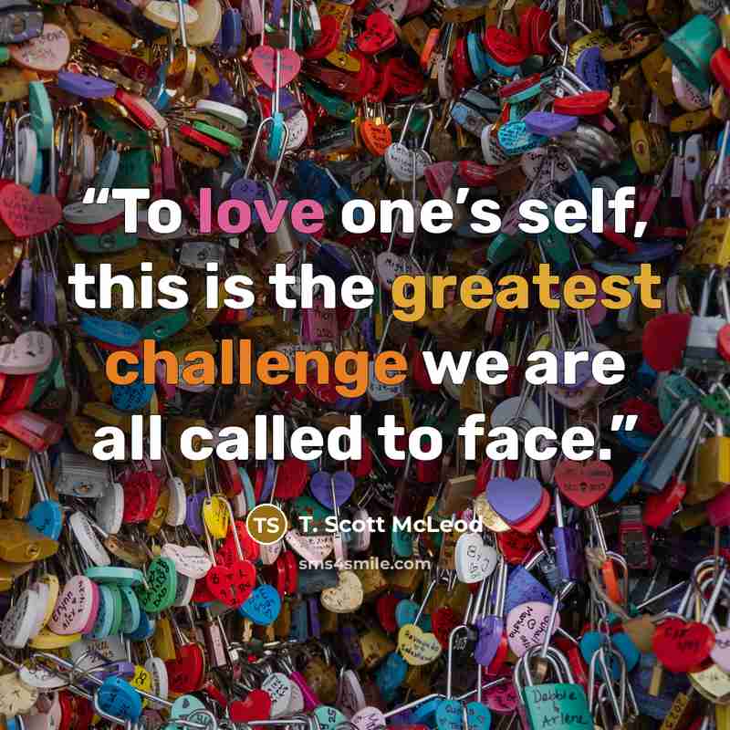 “To love one’s self, this is the greatest challenge we are all called to face.” quote by T. Scott McLeod