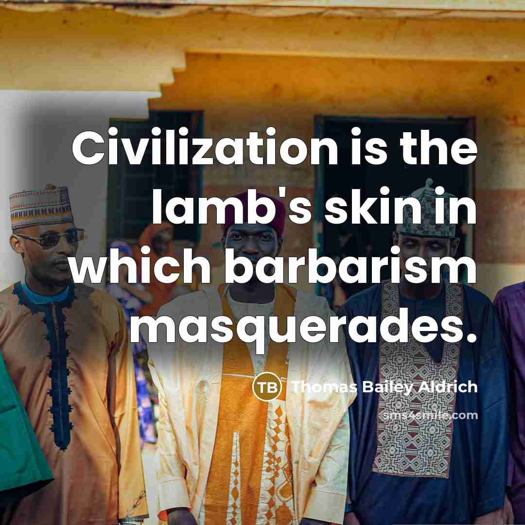 “Civilization is the lamb's skin in which barbarism masquerades.…” quote by Thomas Bailey Aldrich