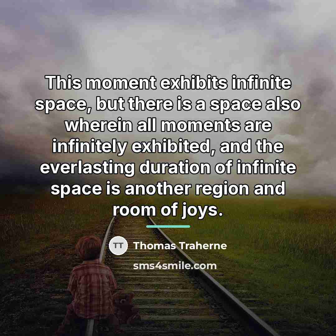“This moment exhibits infinite space, but there is a space…” quote by Thomas Traherne
