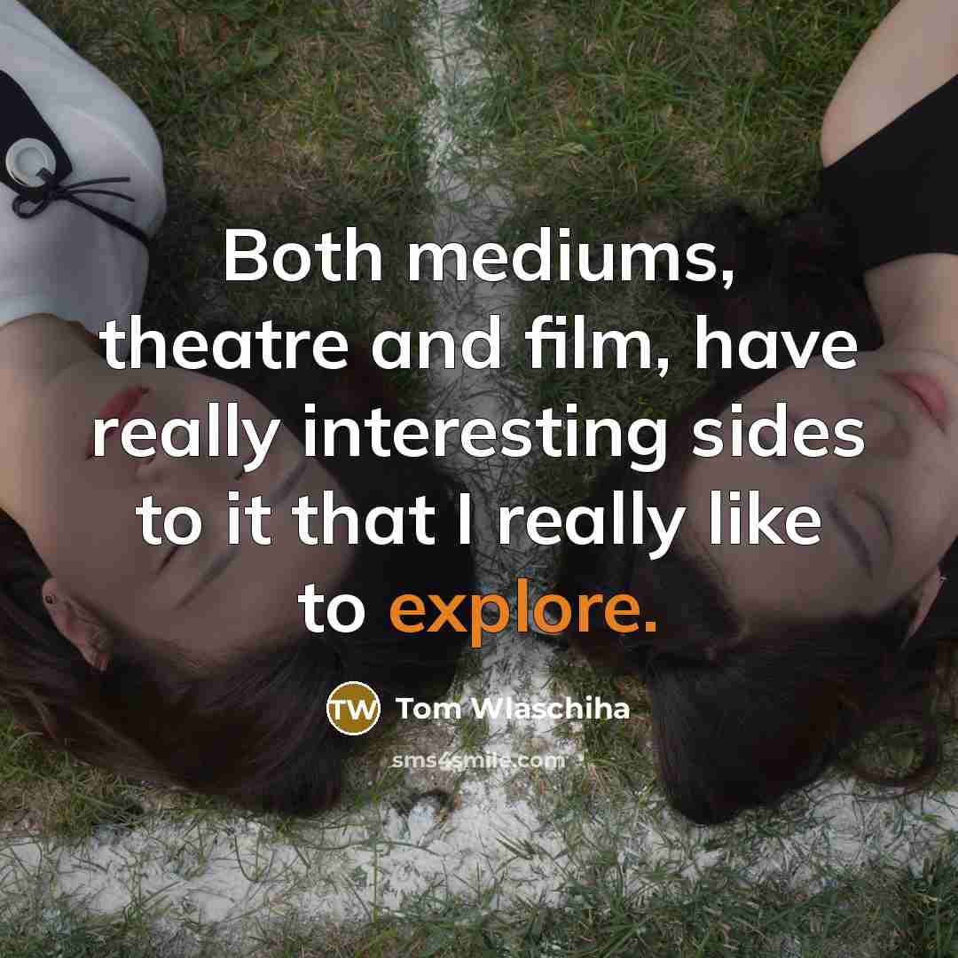 “Both mediums, theatre and film, have really interesting sides to…” quote by Tom Wlaschiha