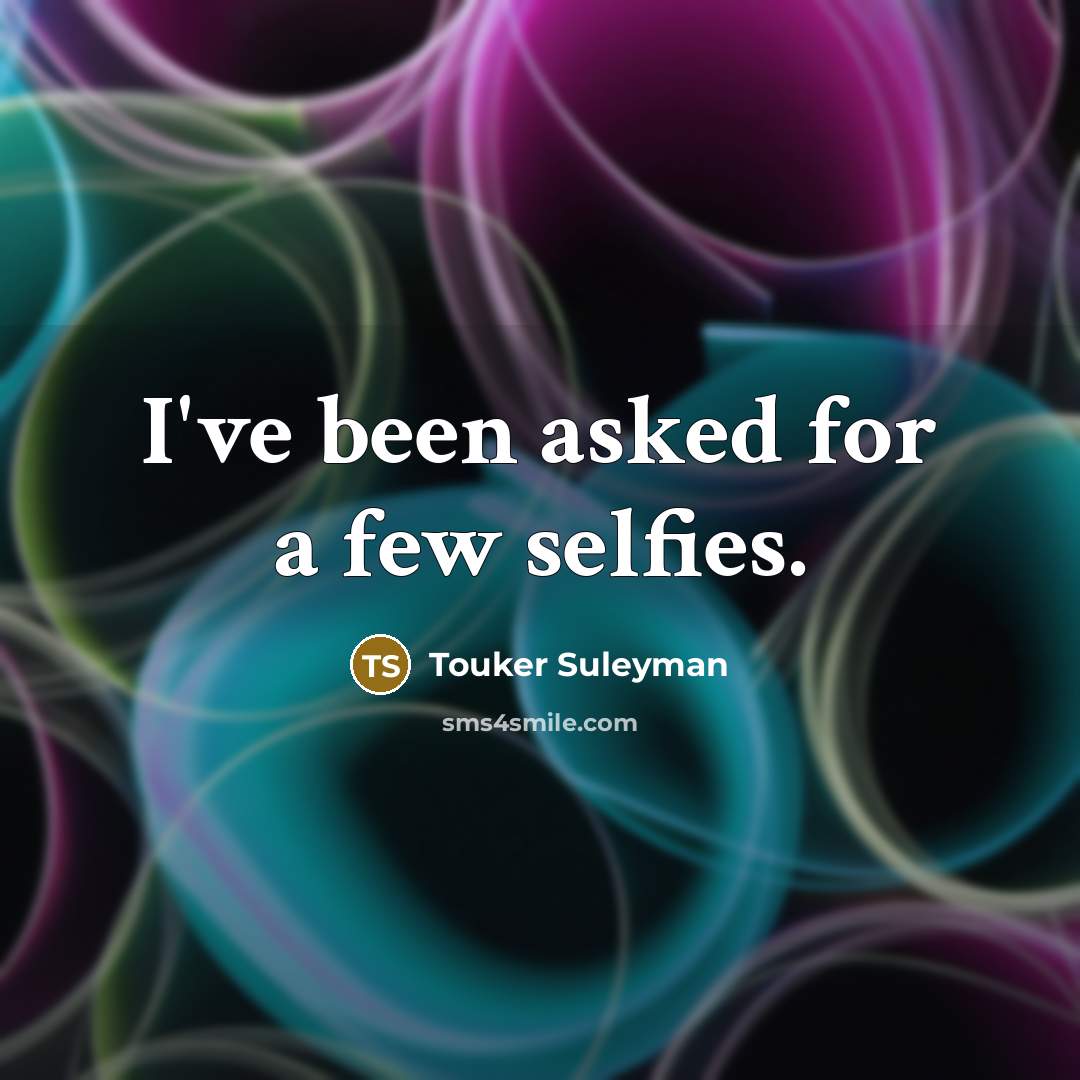 “I've been asked for a few selfies.…” quote by Touker Suleyman
