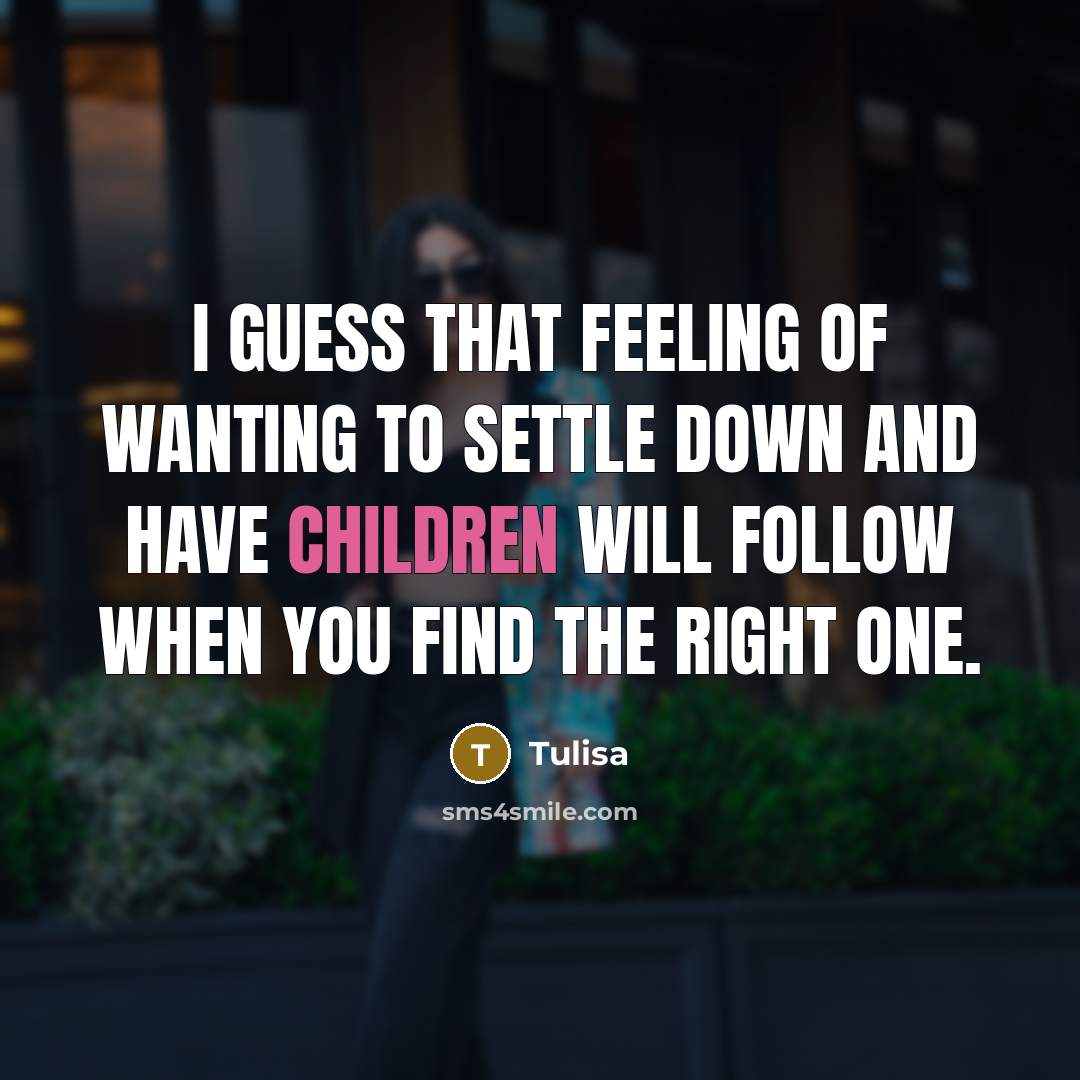 “I guess that feeling of wanting to settle down and…” quote by Tulisa