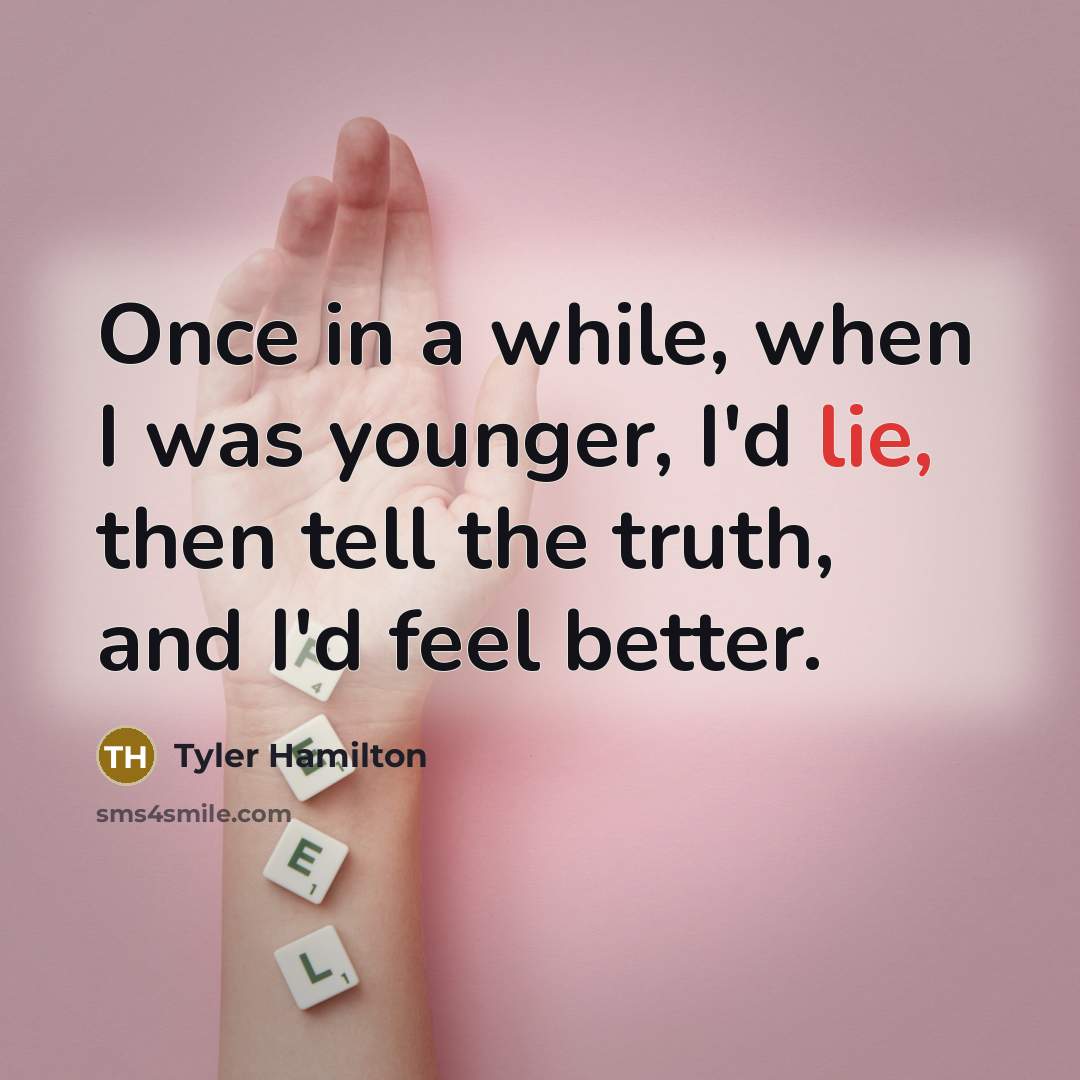 “Once in a while, when I was younger, I'd lie,…” quote by Tyler Hamilton