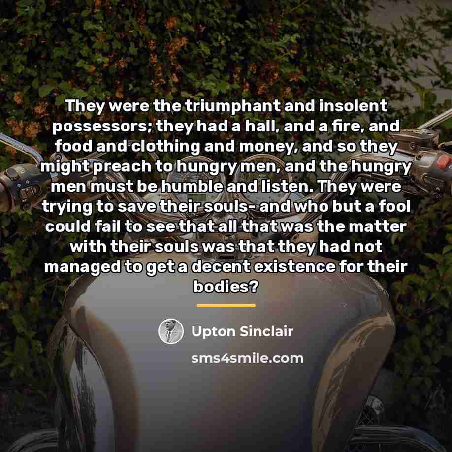 “They were the triumphant and insolent possessors; they had a…” quote by Upton Sinclair