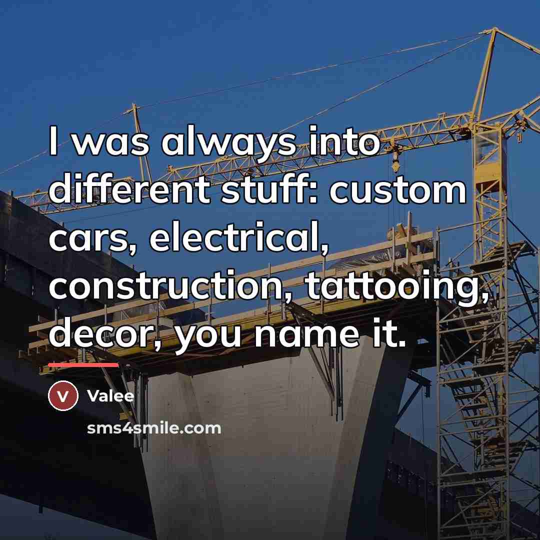 “I was always into different stuff: custom cars, electrical, construction,…” quote by Valee