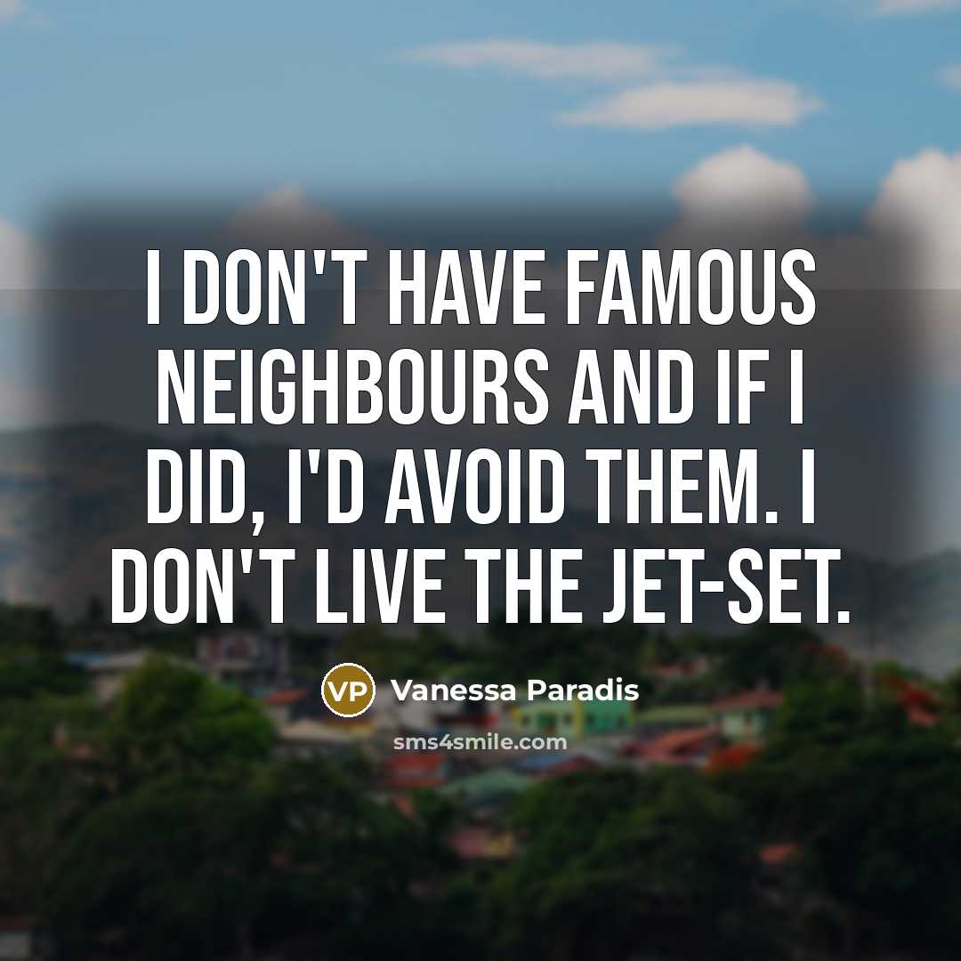“I don't have famous neighbours and if I did, I'd…” quote by Vanessa Paradis