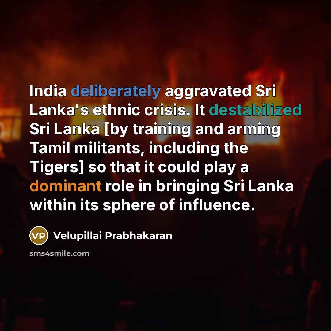 “India deliberately aggravated Sri Lanka's ethnic crisis. It destabilized Sri…” quote by Velupillai Prabhakaran