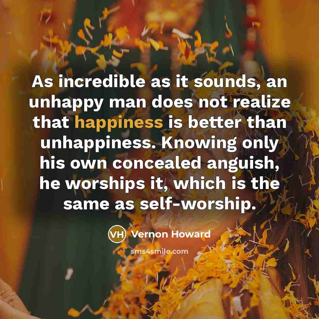 “As incredible as it sounds, an unhappy man does not…” quote by Vernon Howard
