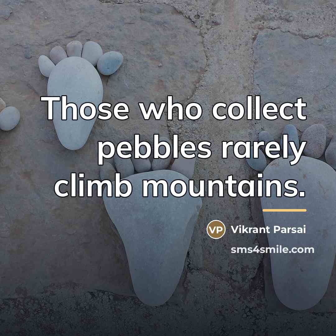“Those who collect pebbles rarely climb mountains.…” quote by Vikrant Parsai