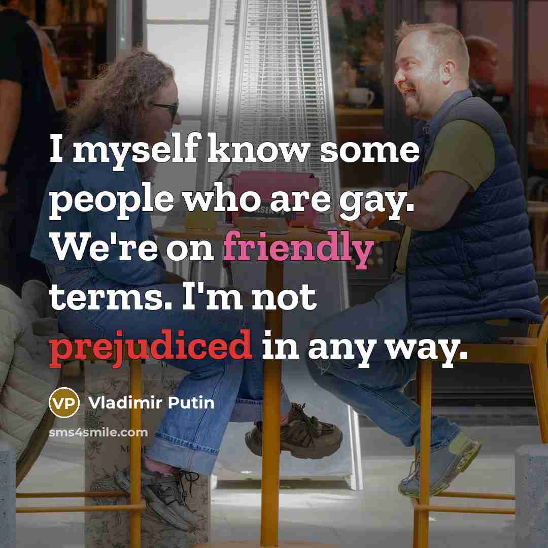 “I myself know some people who are gay. We're on…” quote by Vladimir Putin