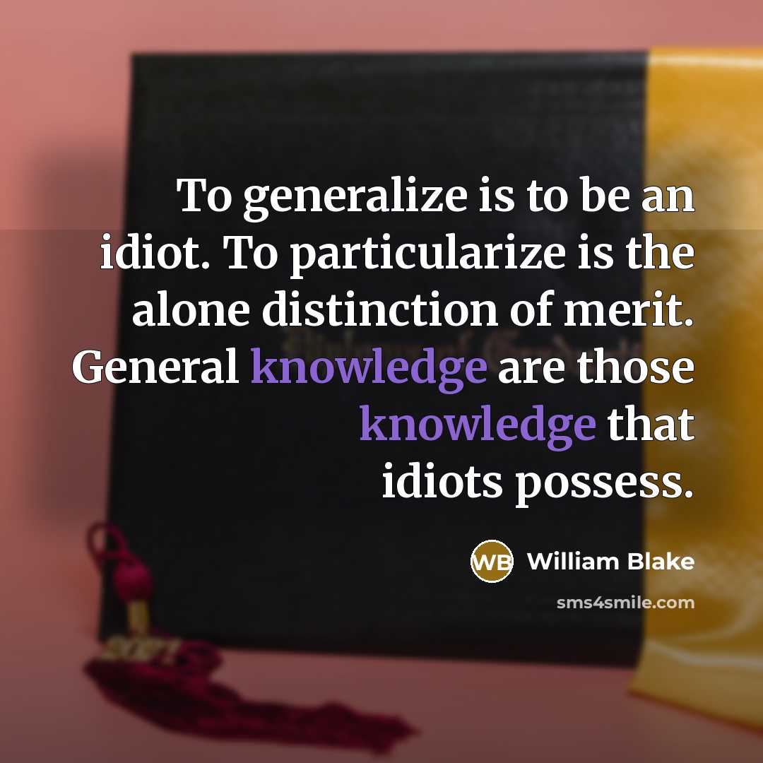 “To generalize is to be an idiot. To particularize is…” quote by William Blake