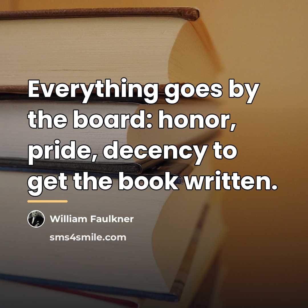 “Everything goes by the board: honor, pride, decency to get…” quote by William Faulkner