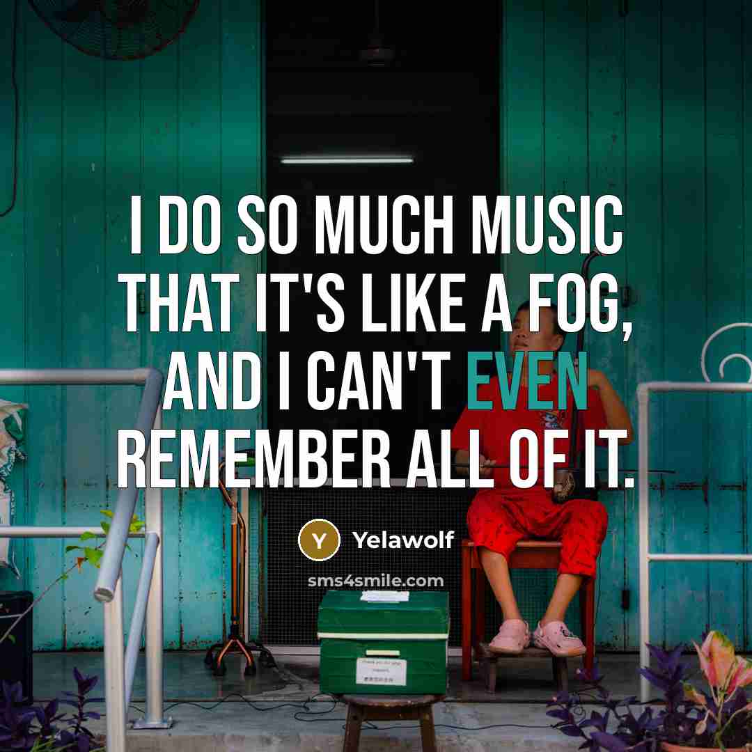 “I do so much music that it's like a fog,…” quote by Yelawolf
