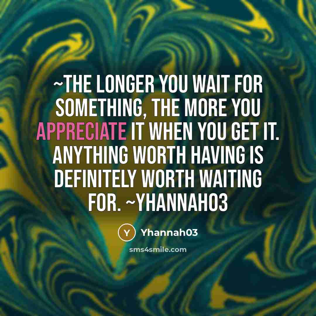 “~The longer you wait for something, the more you appreciate…” quote by Yhannah03