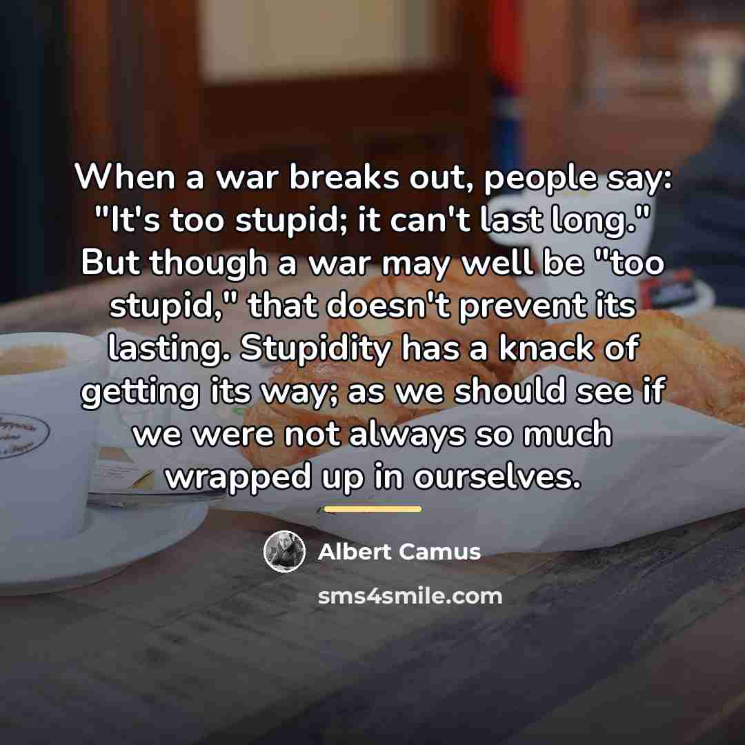 “When a war breaks out, people say: "It's too stupid;…” quote by Albert Camus