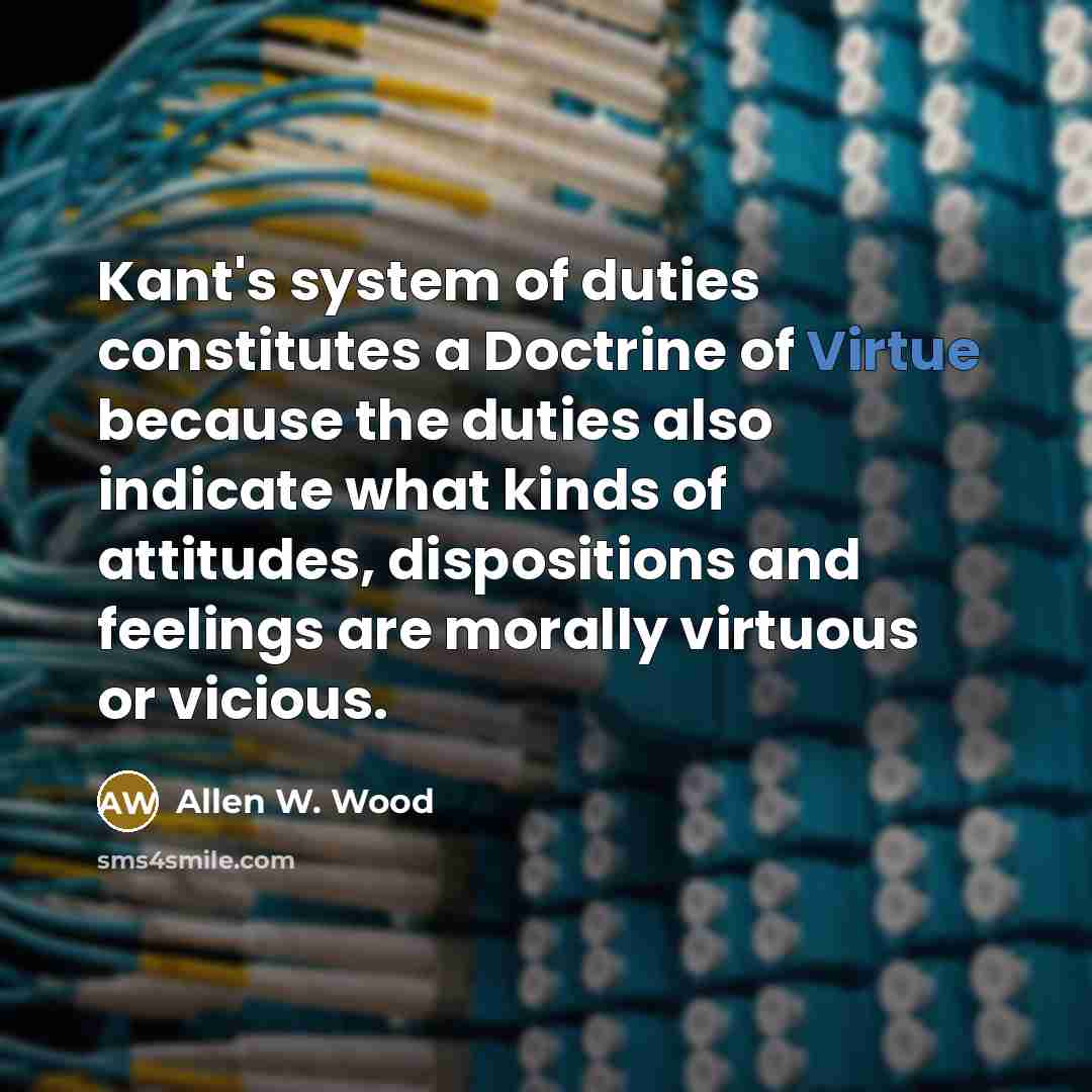 “Kant's system of duties constitutes a Doctrine of Virtue because…” quote by Allen W. Wood