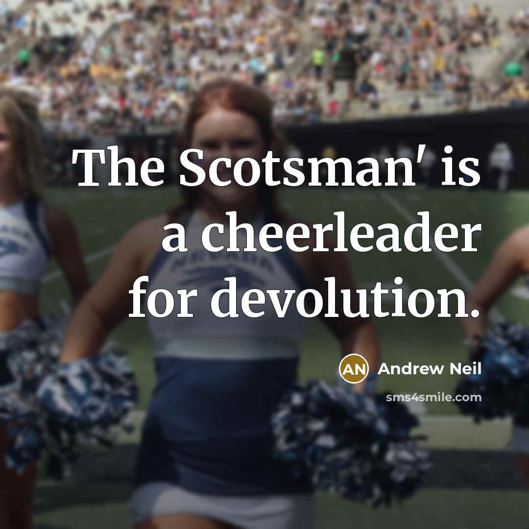 “The Scotsman' is a cheerleader for devolution.…” quote by Andrew Neil