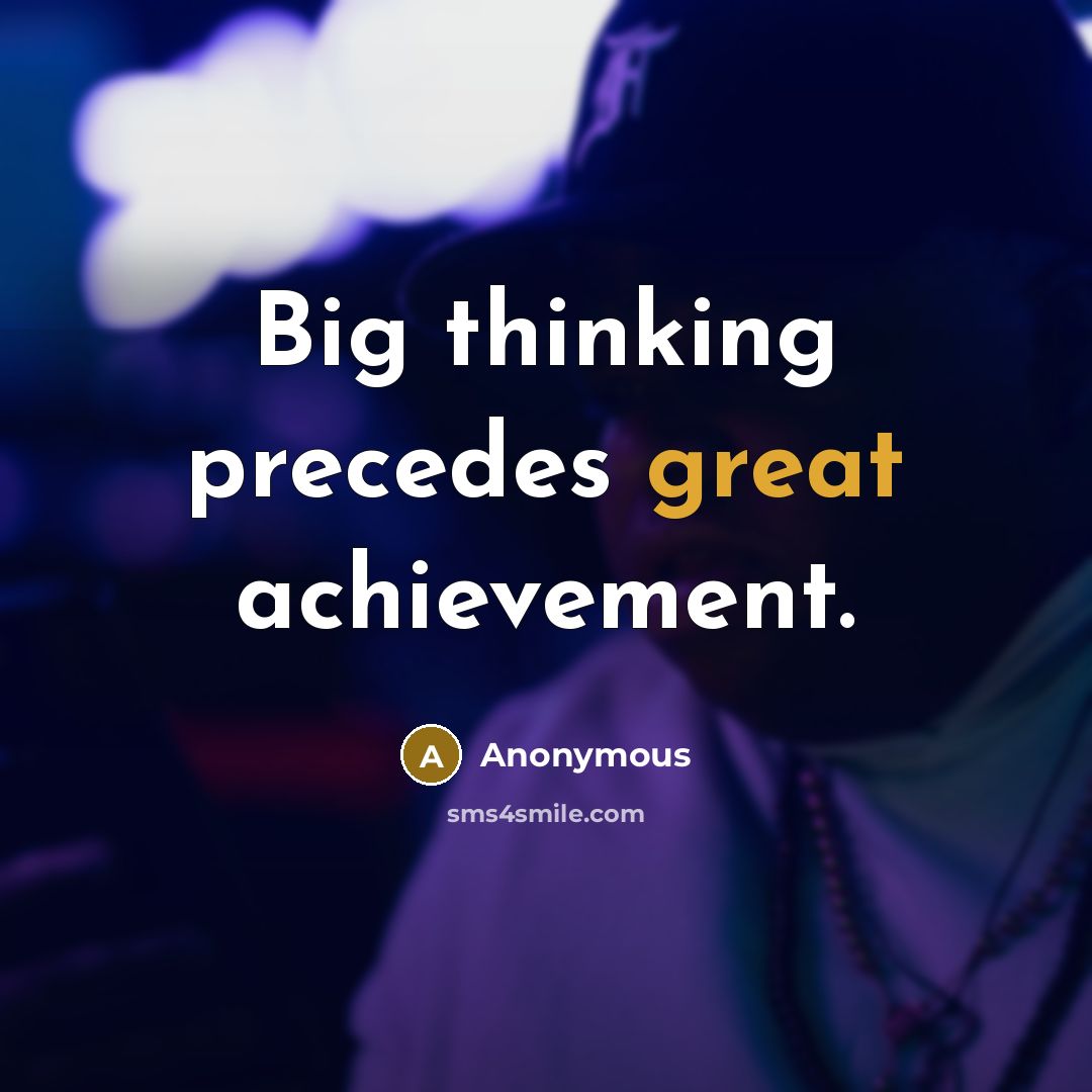 “Big thinking precedes great achievement.…” quote by Anonymous