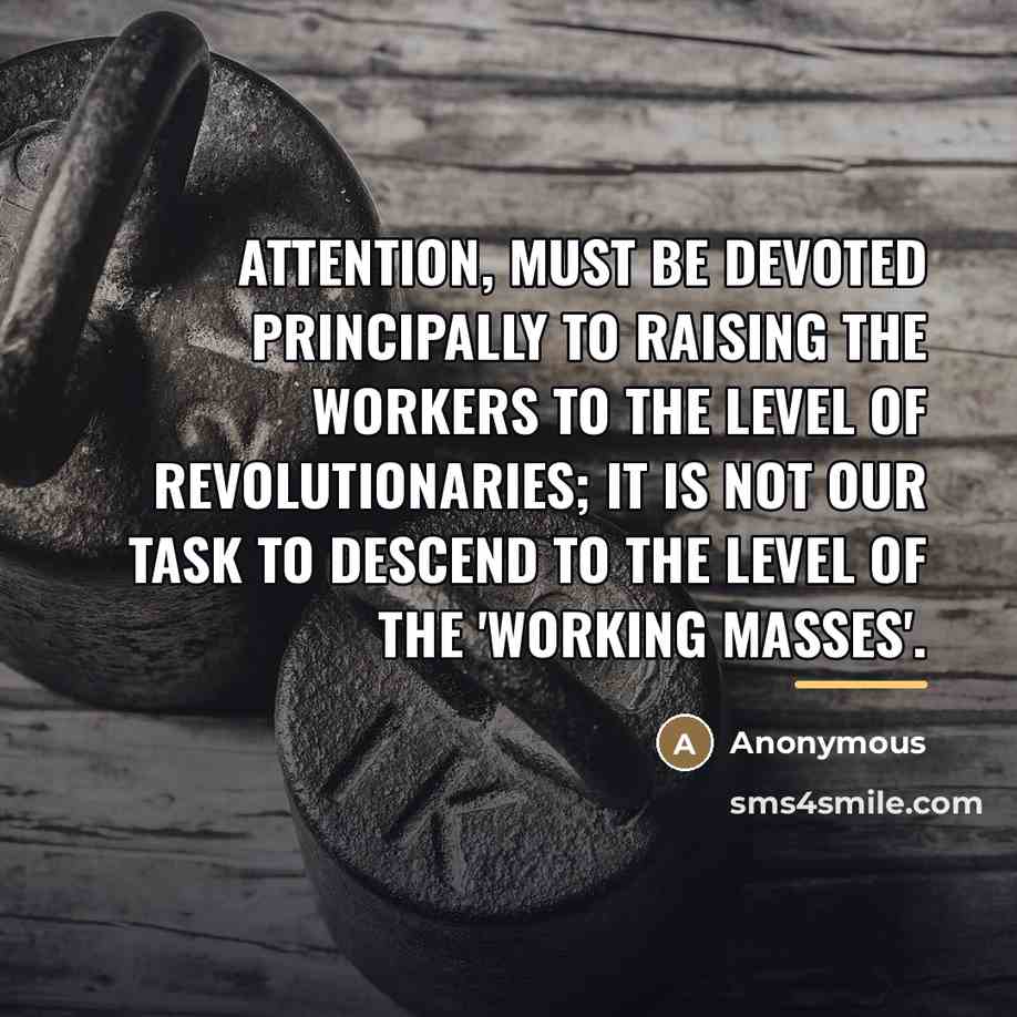 “Attention, must be devoted principally to raising the workers to…” quote by Anonymous