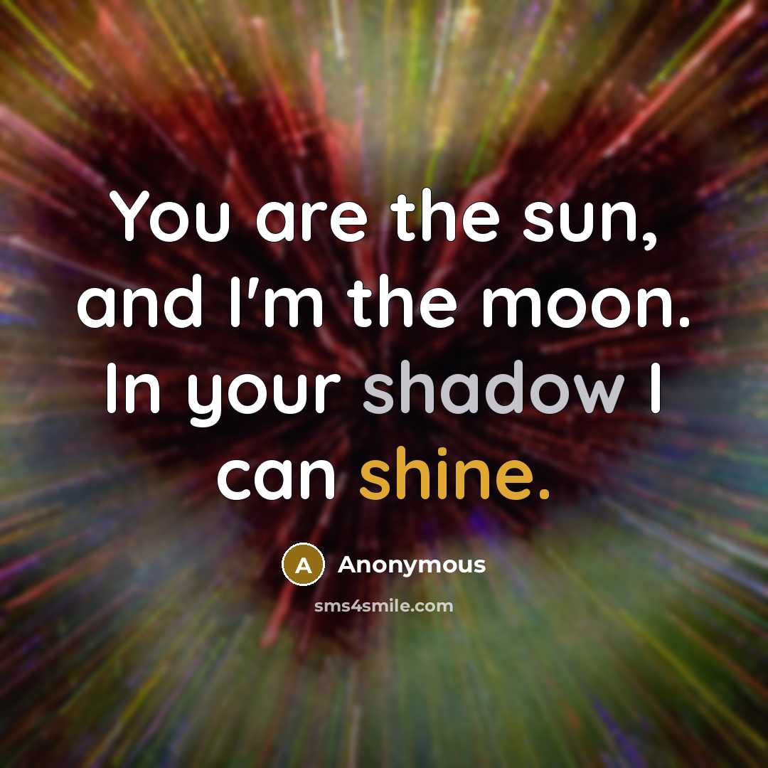 “You are the sun, and I'm the moon. In your…” quote by Anonymous