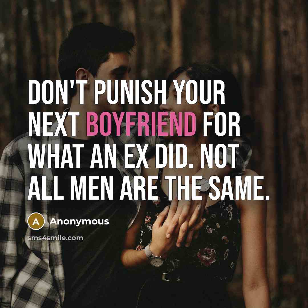 “Don't punish your next boyfriend for what an ex did. Not all men are the same.” quote by Anonymous