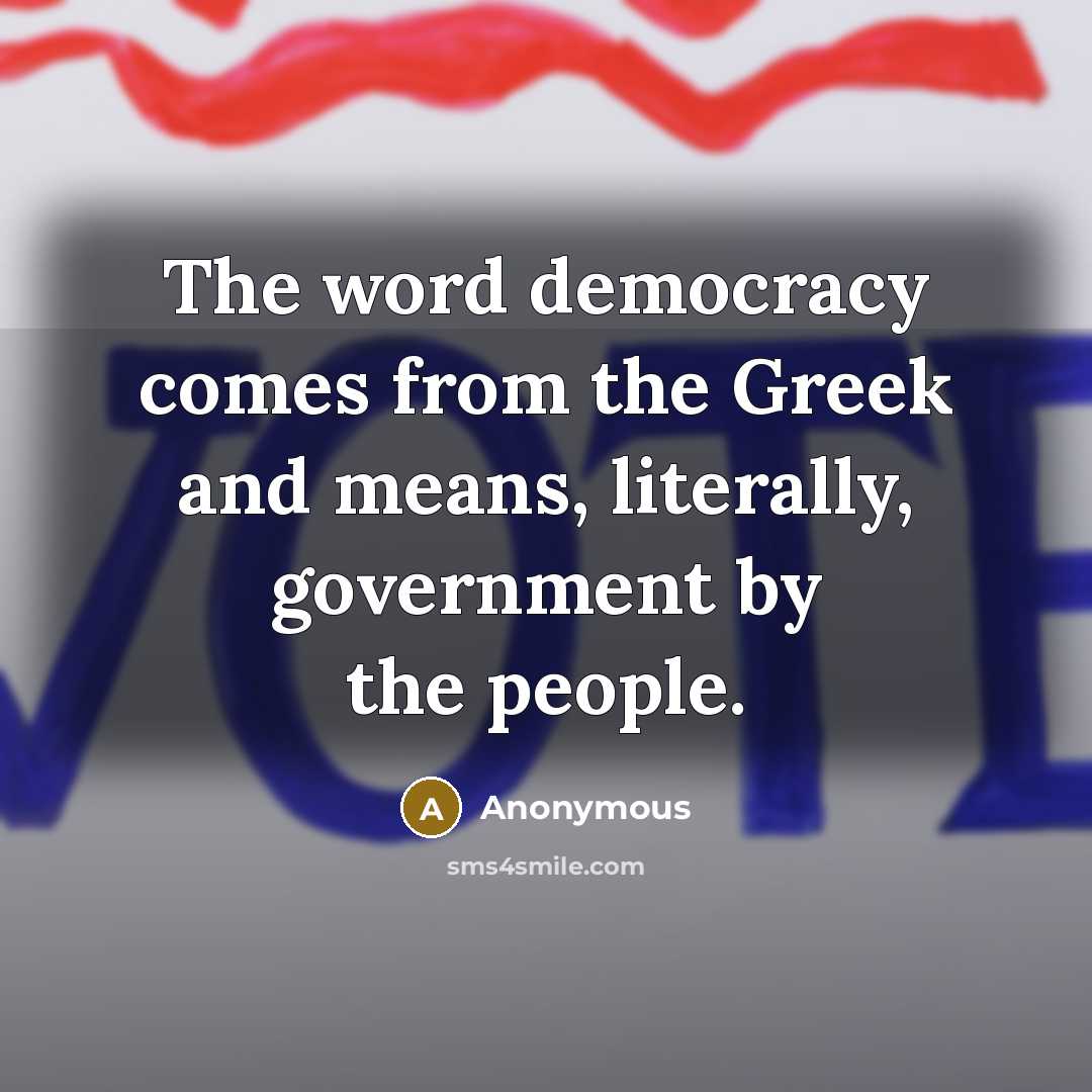 “The word democracy comes from the Greek and means, literally,…” quote by Anonymous