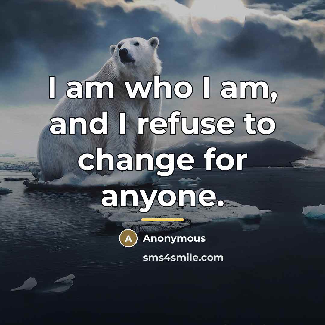 “I am who I am, and I refuse to change…” quote by Anonymous