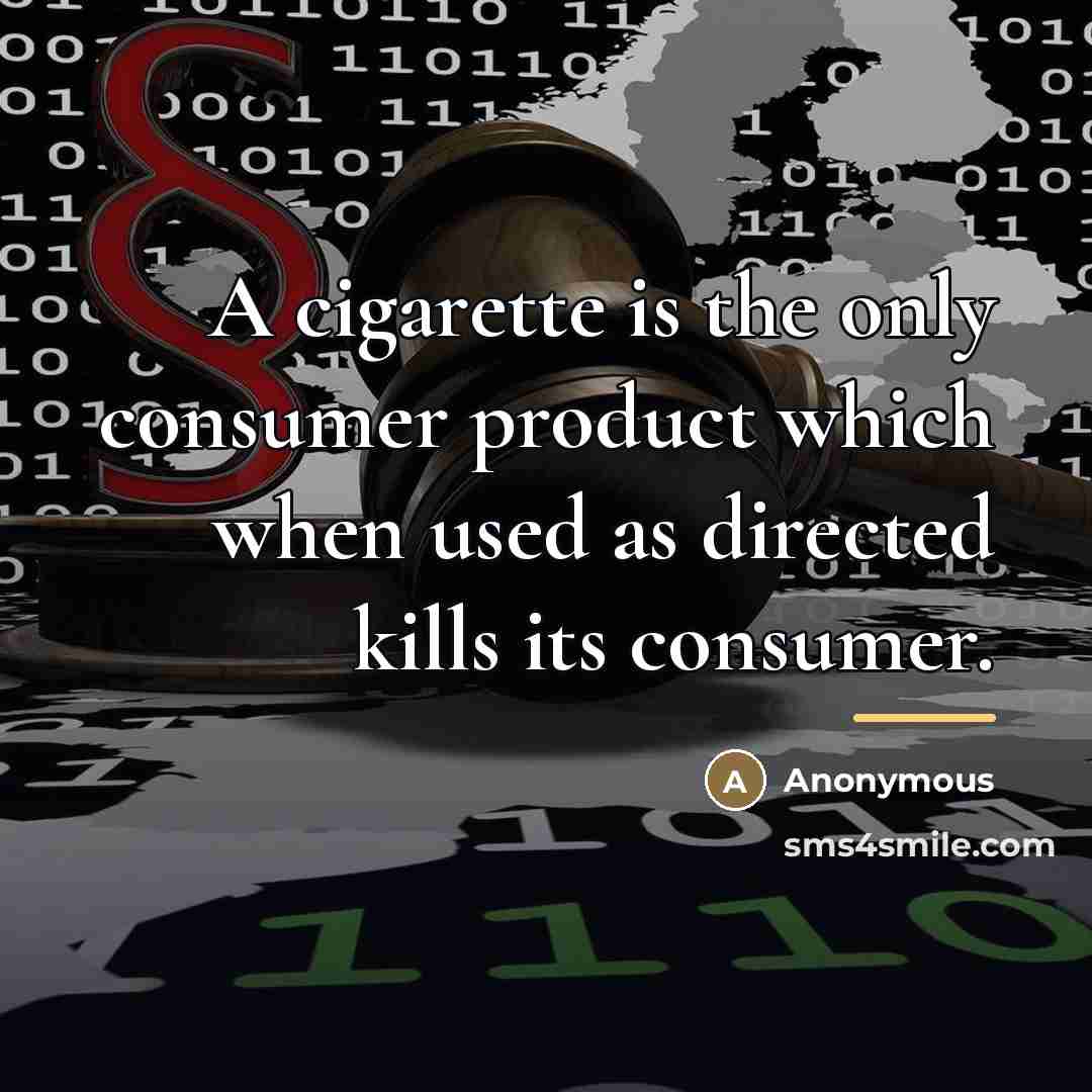 “A cigarette is the only consumer product which when used…” quote by Anonymous