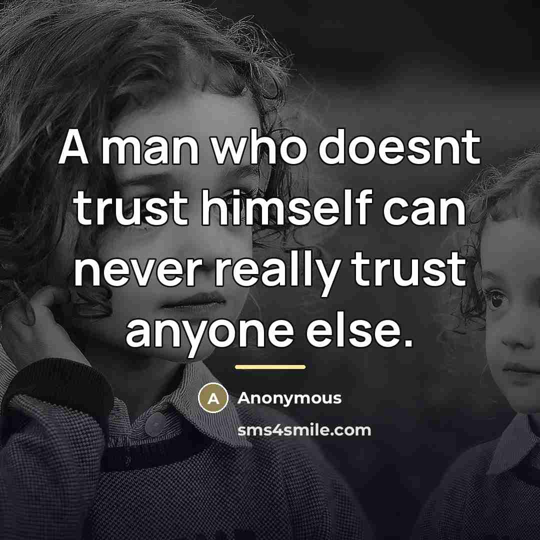 “A man who doesnt trust himself can never really trust…” quote by Anonymous