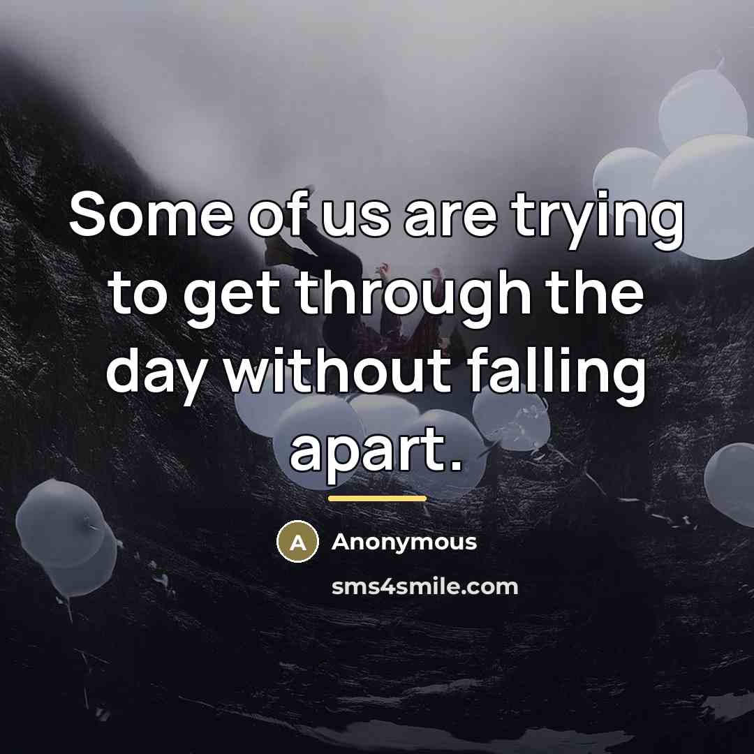 “Some of us are trying to get through the day…” quote by Anonymous